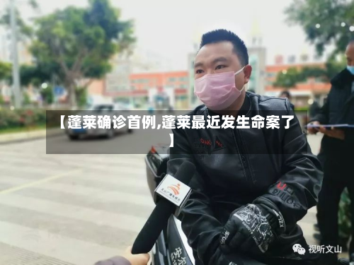 【蓬莱确诊首例,蓬莱最近发生命案了】