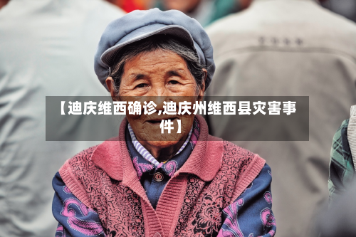 【迪庆维西确诊,迪庆州维西县灾害事件】