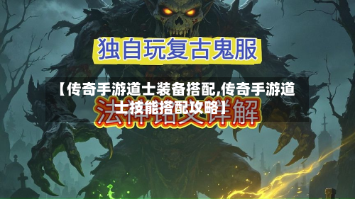 【传奇手游道士装备搭配,传奇手游道士技能搭配攻略】