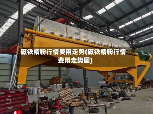 磁铁精粉行情费用走势(磁铁精粉行情费用走势图)-第2张图片
