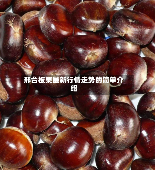 邢台板栗最新行情走势的简单介绍