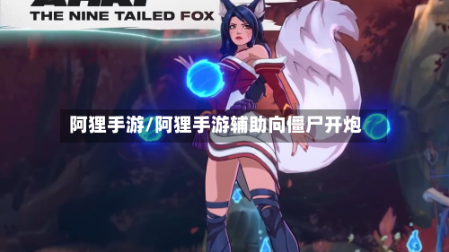 阿狸手游/阿狸手游辅助向僵尸开炮-第2张图片