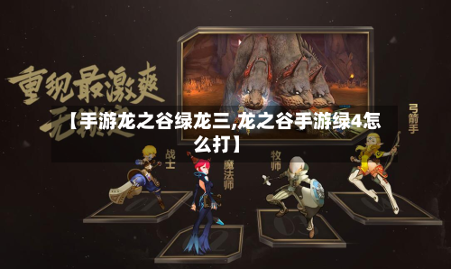 【手游龙之谷绿龙三,龙之谷手游绿4怎么打】-第2张图片