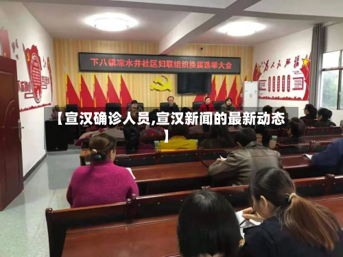 【宣汉确诊人员,宣汉新闻的最新动态】