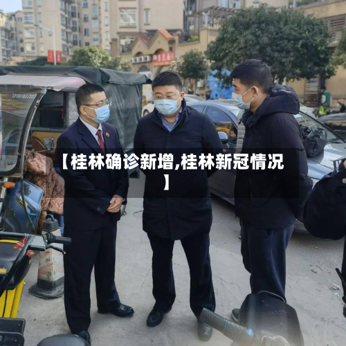 【桂林确诊新增,桂林新冠情况】