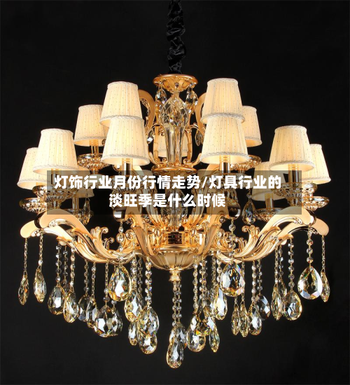 灯饰行业月份行情走势/灯具行业的淡旺季是什么时候-第2张图片
