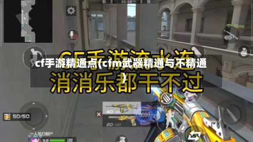cf手游精通点(cfm武器精通与不精通)