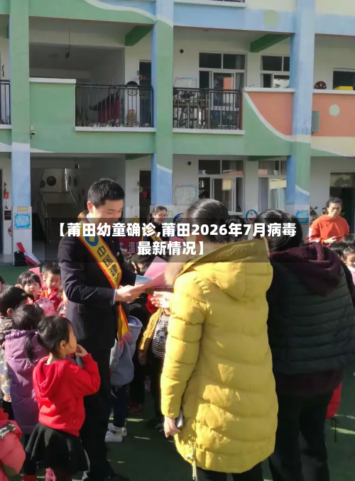 【莆田幼童确诊,莆田2026年7月病毒最新情况】-第2张图片