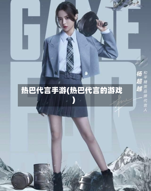 热巴代言手游(热巴代言的游戏)-第2张图片