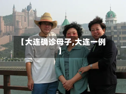 【大连确诊母子,大连一例】-第2张图片