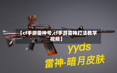 【cf手游雷神号,cf手游雷神打法教学视频】-第2张图片