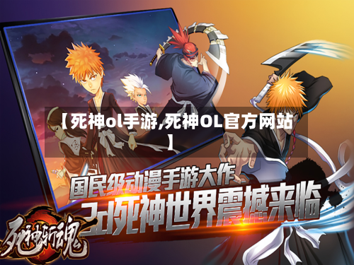 【死神ol手游,死神OL官方网站】