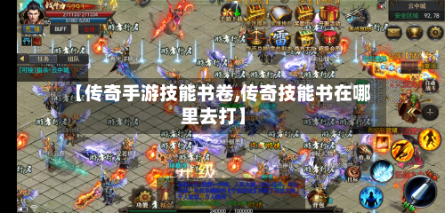 【传奇手游技能书卷,传奇技能书在哪里去打】-第3张图片