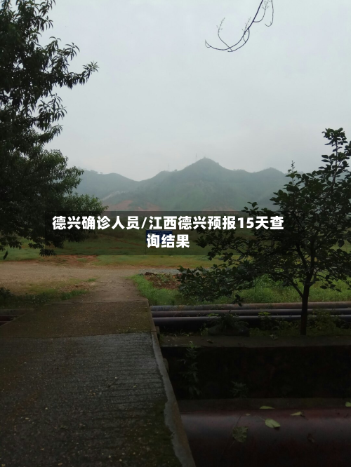 德兴确诊人员/江西德兴预报15天查询结果