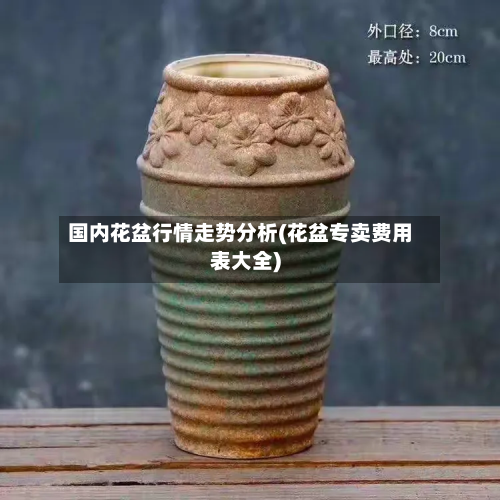 国内花盆行情走势分析(花盆专卖费用表大全)
