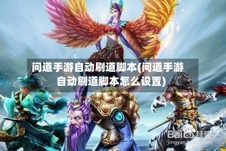 问道手游自动刷道脚本(问道手游自动刷道脚本怎么设置)-第2张图片
