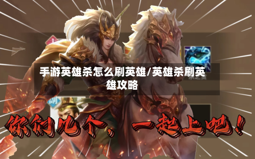 手游英雄杀怎么刷英雄/英雄杀刷英雄攻略