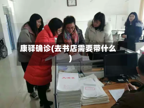 康驿确诊(去书店需要带什么)