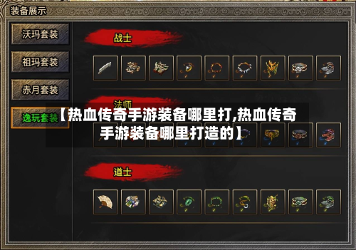 【热血传奇手游装备哪里打,热血传奇手游装备哪里打造的】-第2张图片