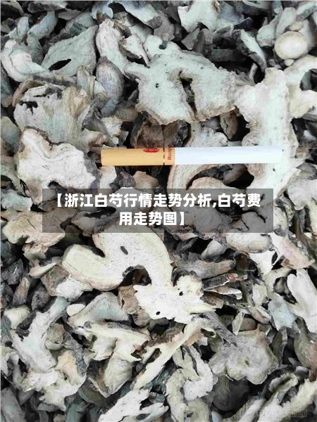 【浙江白芍行情走势分析,白芍费用走势图】-第2张图片