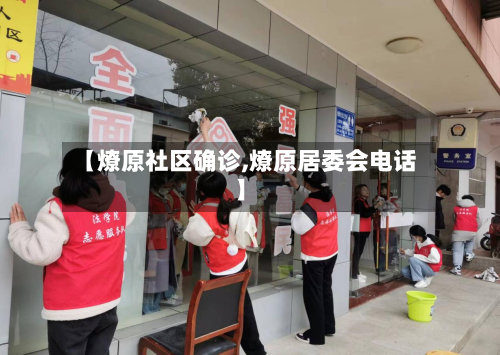 【燎原社区确诊,燎原居委会电话】