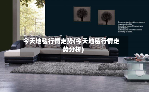 今天地毯行情走势(今天地毯行情走势分析)-第2张图片