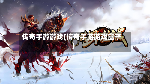 传奇手游游戏(传奇手游游戏盒子)
