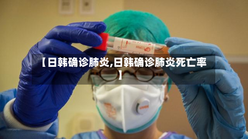 【日韩确诊肺炎,日韩确诊肺炎死亡率】