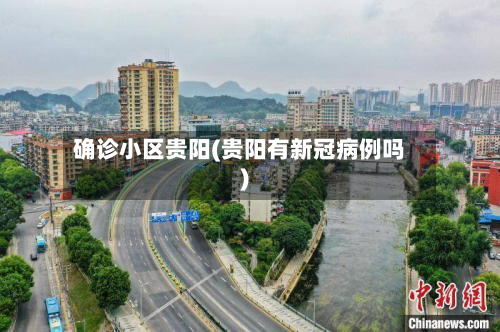 确诊小区贵阳(贵阳有新冠病例吗)