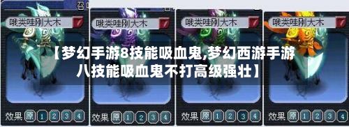 【梦幻手游8技能吸血鬼,梦幻西游手游八技能吸血鬼不打高级强壮】-第3张图片
