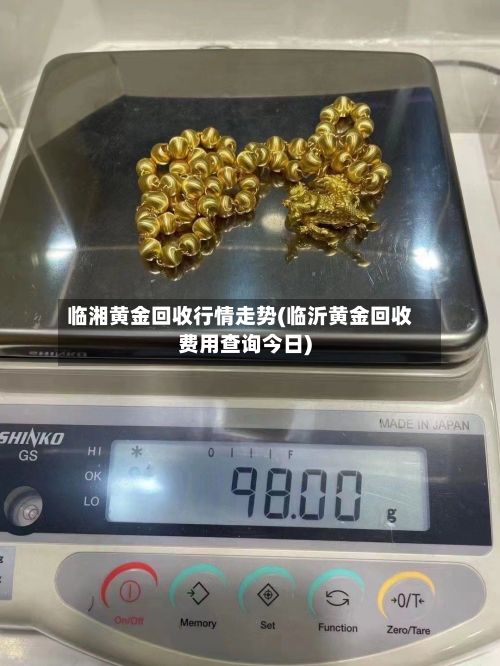 临湘黄金回收行情走势(临沂黄金回收费用查询今日)-第2张图片