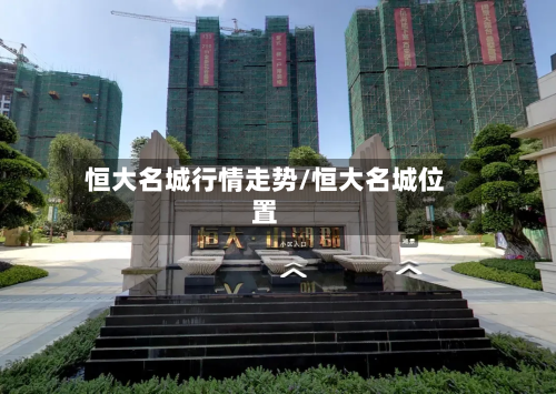 恒大名城行情走势/恒大名城位置-第2张图片