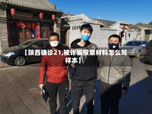【陕西确诊21,被诈骗报案材料怎么写样本】-第2张图片