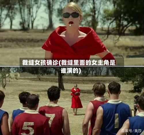 裁缝女孩确诊(裁缝里面的女主角是谁演的)-第2张图片