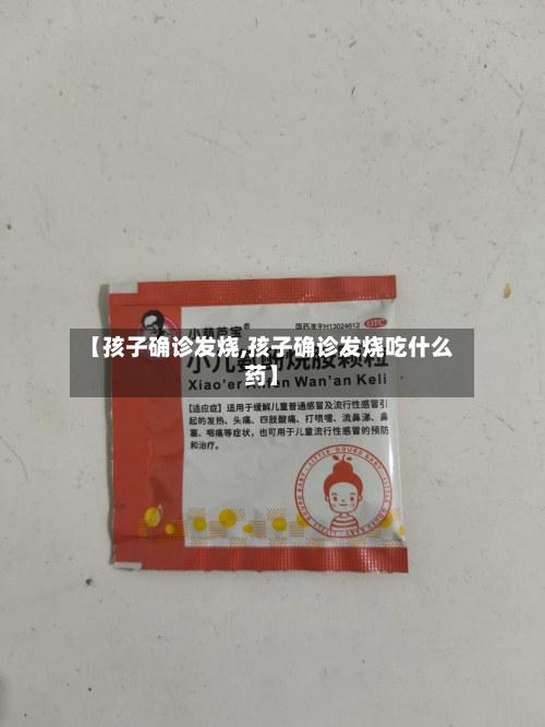 【孩子确诊发烧,孩子确诊发烧吃什么药】