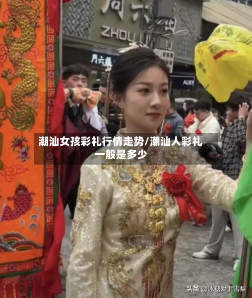 潮汕女孩彩礼行情走势/潮汕人彩礼一般是多少-第2张图片