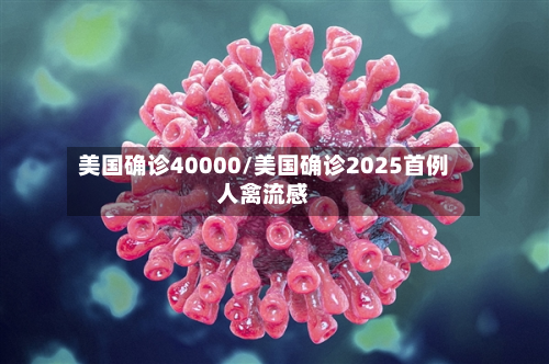 美国确诊40000/美国确诊2025首例人禽流感-第2张图片