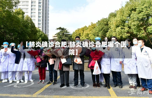 【肺炎确诊合肥,肺炎确诊合肥哪个医院】