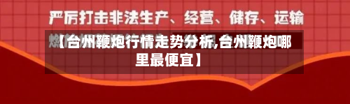 【台州鞭炮行情走势分析,台州鞭炮哪里最便宜】