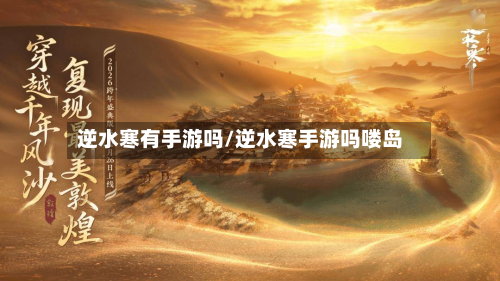 逆水寒有手游吗/逆水寒手游吗喽岛-第2张图片