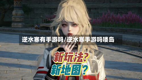 逆水寒有手游吗/逆水寒手游吗喽岛-第3张图片