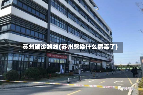 苏州确诊路线(苏州感染什么病毒了)-第2张图片