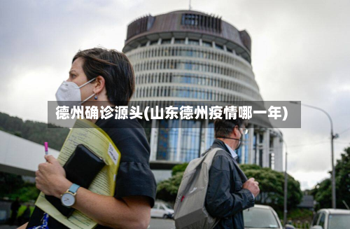德州确诊源头(山东德州疫情哪一年)-第3张图片