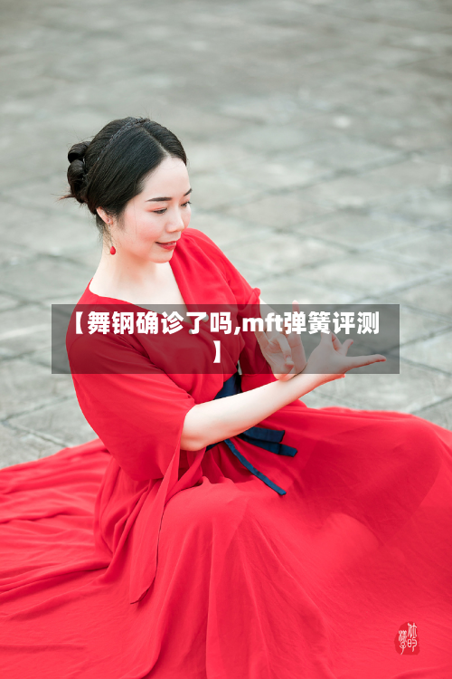 【舞钢确诊了吗,mft弹簧评测】-第3张图片