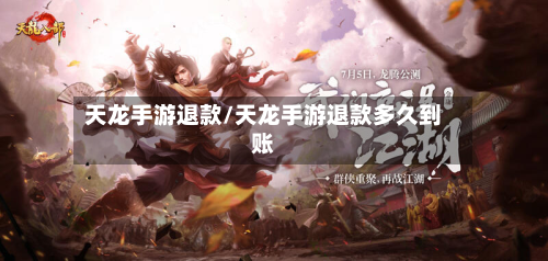 天龙手游退款/天龙手游退款多久到账