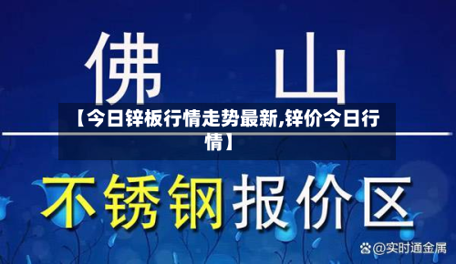 【今日锌板行情走势最新,锌价今日行情】-第3张图片