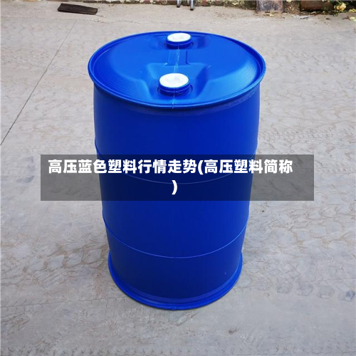 高压蓝色塑料行情走势(高压塑料简称)-第3张图片