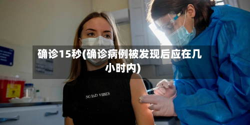 确诊15秒(确诊病例被发现后应在几小时内)-第2张图片