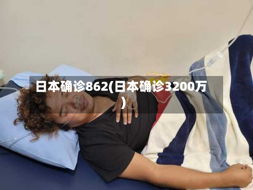 日本确诊862(日本确诊3200万)-第2张图片