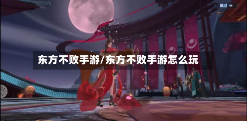 东方不败手游/东方不败手游怎么玩-第2张图片